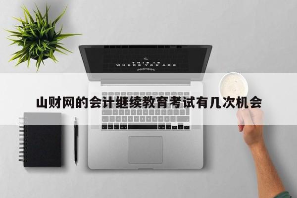 山財網的會計繼續教育考試有幾次機會