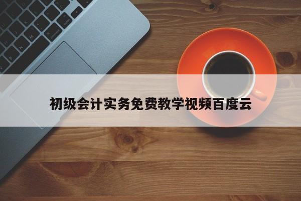 初級會計實務免費教學視頻百度云