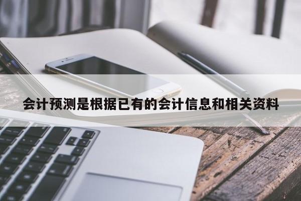 會計預測是根據已有的會計信息和相關資料