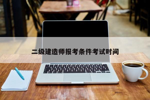 二級建造師報考條件考試時間