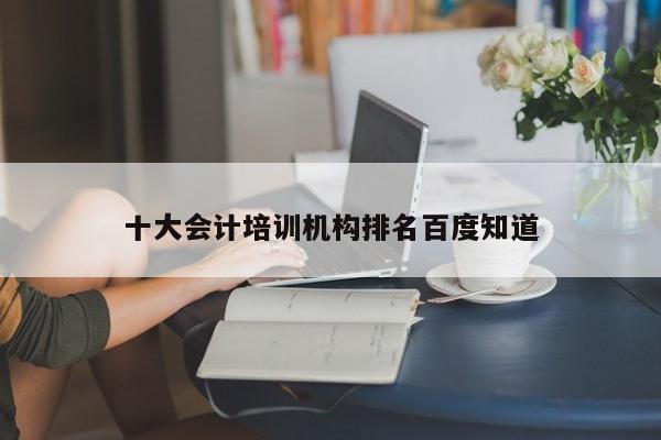 十大會計培訓機構排名百度知道